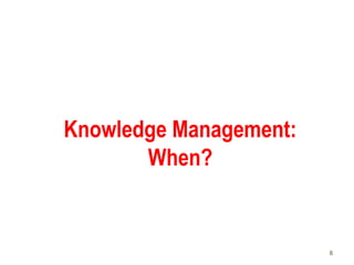 8
Knowledge Management:
When?
 