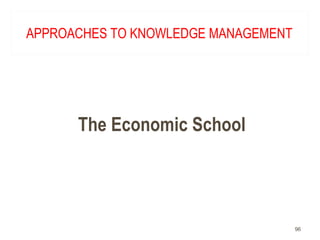 APPROACHES TO KNOWLEDGE MANAGEMENT
The Economic School
96
 