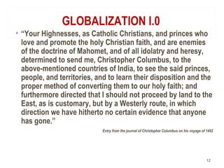 GLOBALIZATION I.0
• “Your Highnesses, as Catholic Christians, and princes who
love and promote the holy Christian faith, a...