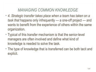 MANAGING COMMON KNOWLEDGE
• 4. Strategic transfer takes place when a team has taken on a
task that happens only infrequent...