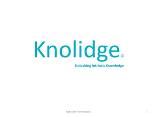 Knolidge© Unlocking Intrinsic Knowledge 1 Lightflake Technologies 