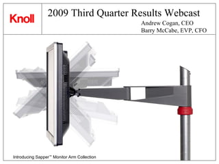 2009 Third Quarter Results Webcast
                                             Andrew Cogan, CEO
                                             Barry McCabe, EVP, CFO




Introducing Sapper™ Monitor Arm Collection
 