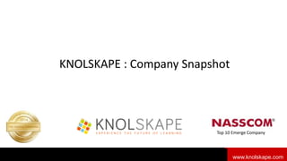 www.knolskape.comwww.knolskape.com
KNOLSKAPE : Company Snapshot
www.knolskape.com
Top 10 Emerge Company
 