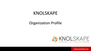 www.knolskape.comwww.knolskape.com
KNOLSKAPE
Organization Profile
 
