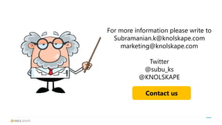 For more information please write to
Subramanian.k@knolskape.com
marketing@knolskape.com
Twitter
@subu_ks
@KNOLSKAPE
Contact us
 