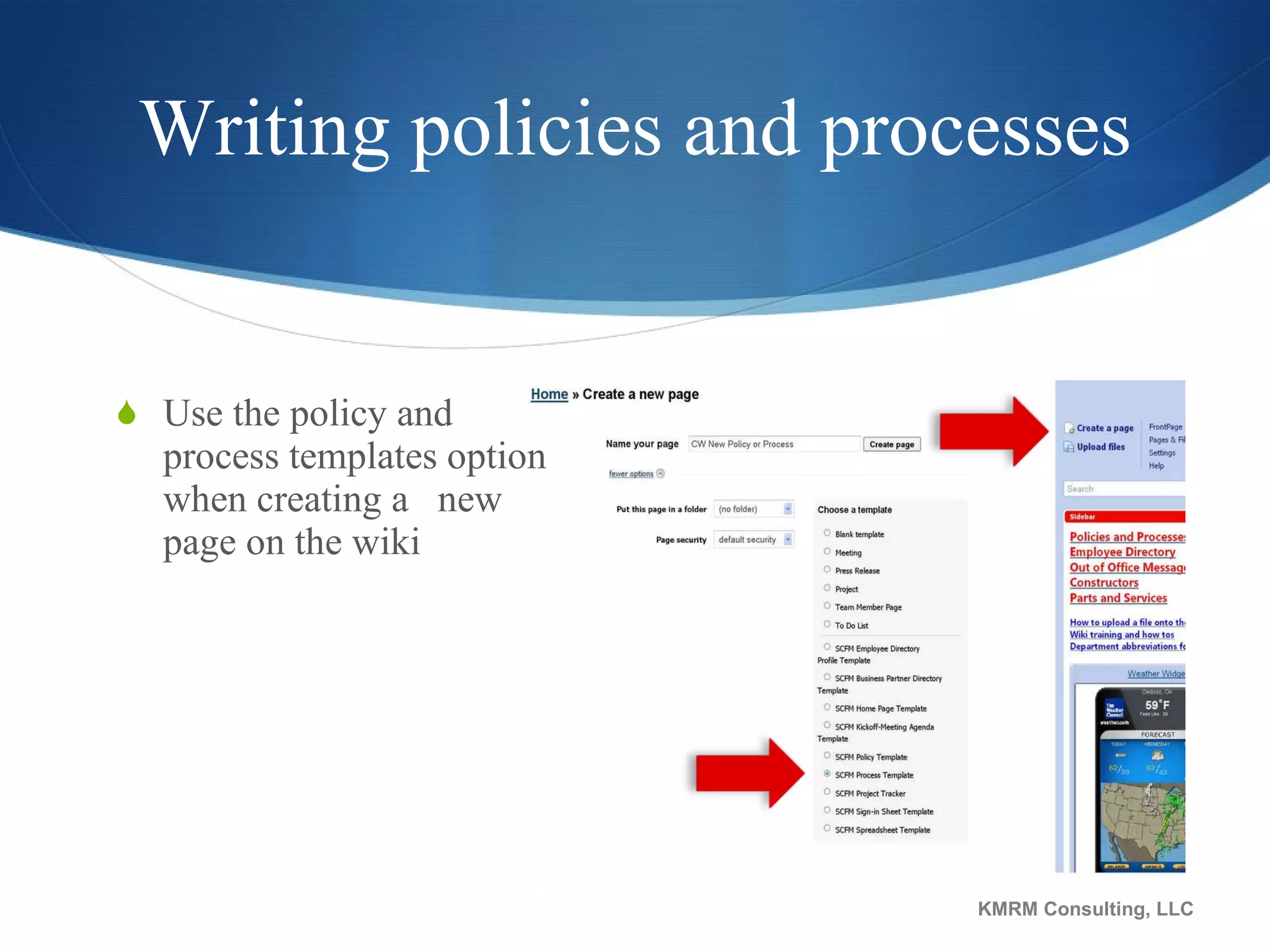 Writing policies and processes Use the policy and process templates option when creating a  new page on the wiki KMRM Consulting, LLC 