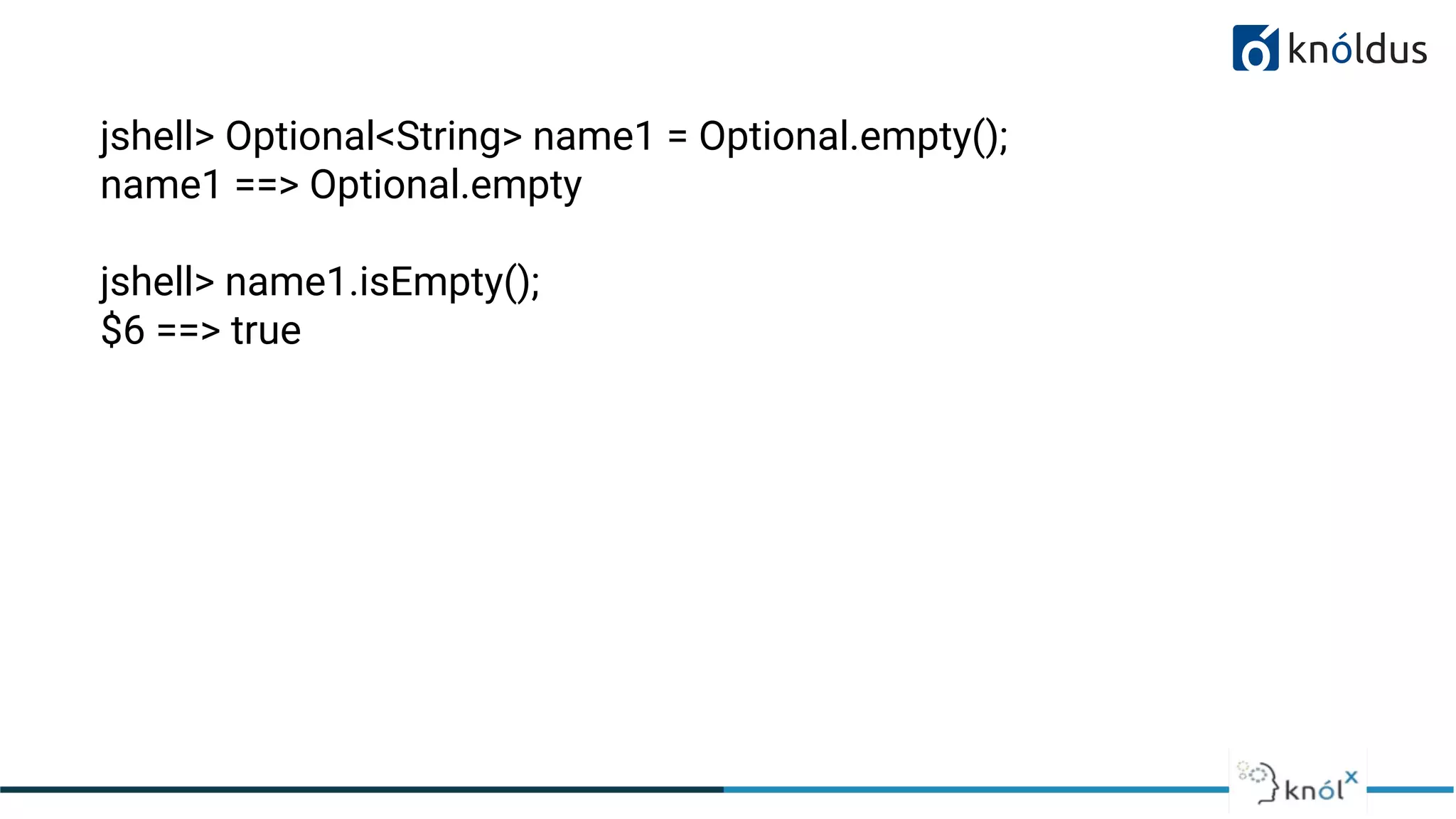 jshell> Optional<String> name1 = Optional.empty();
name1 ==> Optional.empty
jshell> name1.isEmpty();
$6 ==> true
 