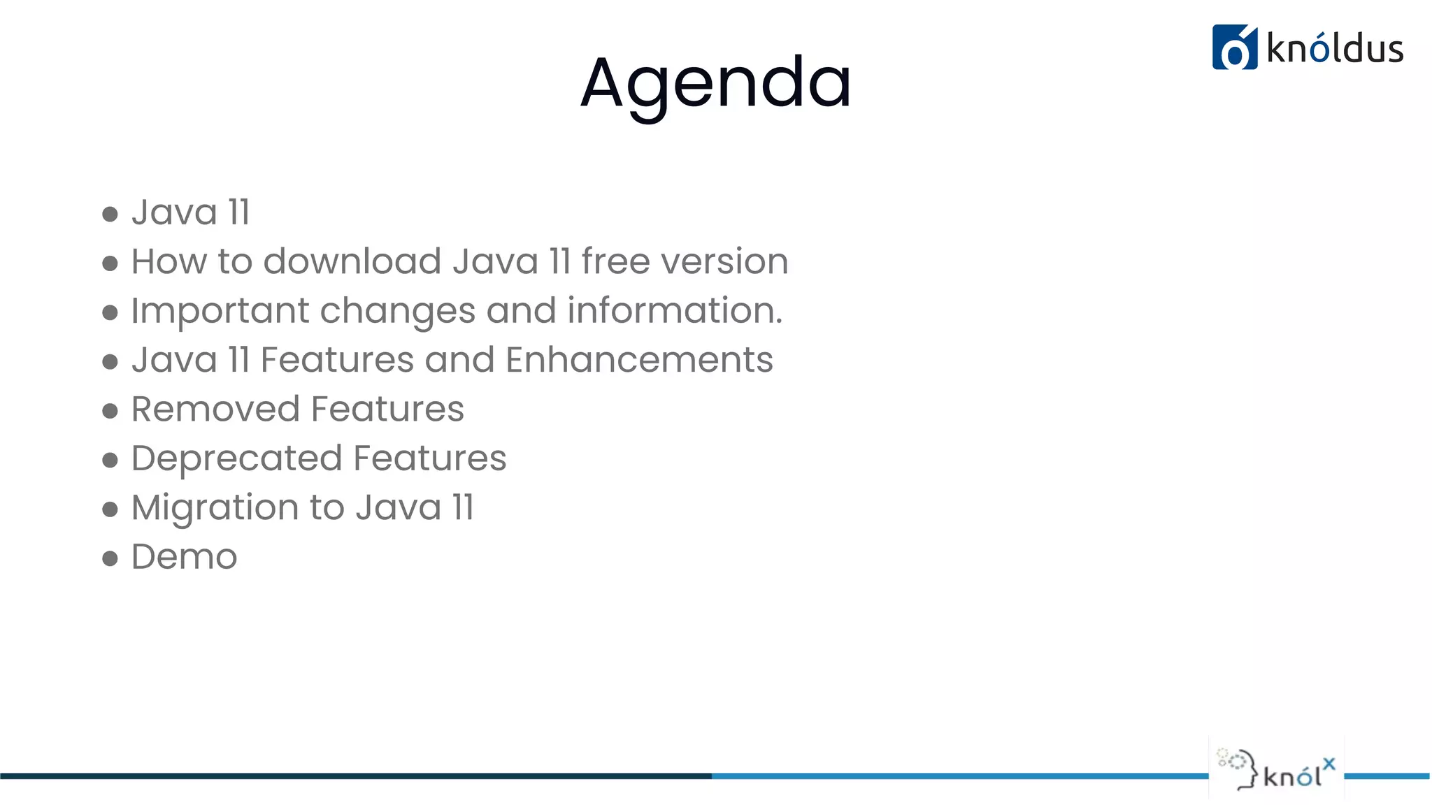 Agenda
01
● Java 11
● How to download Java 11 free version
● Important changes and information.
● Java 11 Features and Enhancements
● Removed Features
● Deprecated Features
● Migration to Java 11
● Demo
 