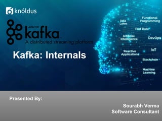 Presented By:
Kafka: Internals
Sourabh Verma
Software Consultant
 