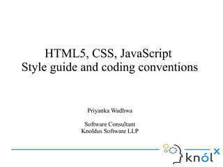 HTML5, CSS, JavaScript
Style guide and coding conventions
HTML5, CSS, JavaScript
Style guide and coding conventions
Priyanka Wadhwa
Software Consultant
Knoldus Software LLP
Priyanka Wadhwa
Software Consultant
Knoldus Software LLP
 