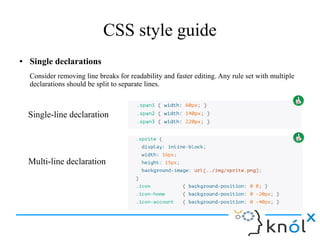 CSS style guide
● Shorthand notation
Strive to limit use of shorthand declarations to instances where you must explicitly ...