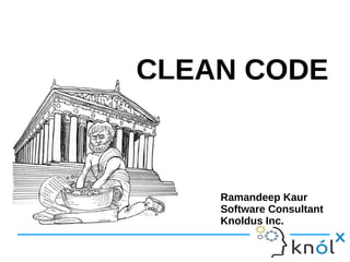 CLEAN CODE
Ramandeep Kaur
Software Consultant
Knoldus Inc.
 