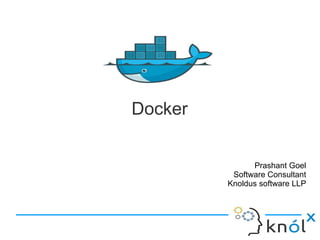 Docker
Prashant Goel
Software Consultant
Knoldus software LLP
 