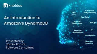 Presented By:
Yamini Bansal
Software Consultant
An Introduction to
Amazon’s DynamoDB
 