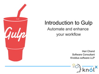 Introduction to Gulp
Automate and enhance
your workflow
Hari Chand
Software Consultant
Knoldus software LLP
 