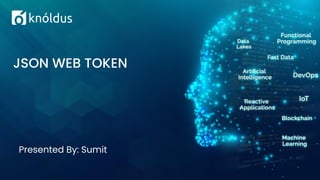 Presented By: Sumit
JSON WEB TOKEN
 