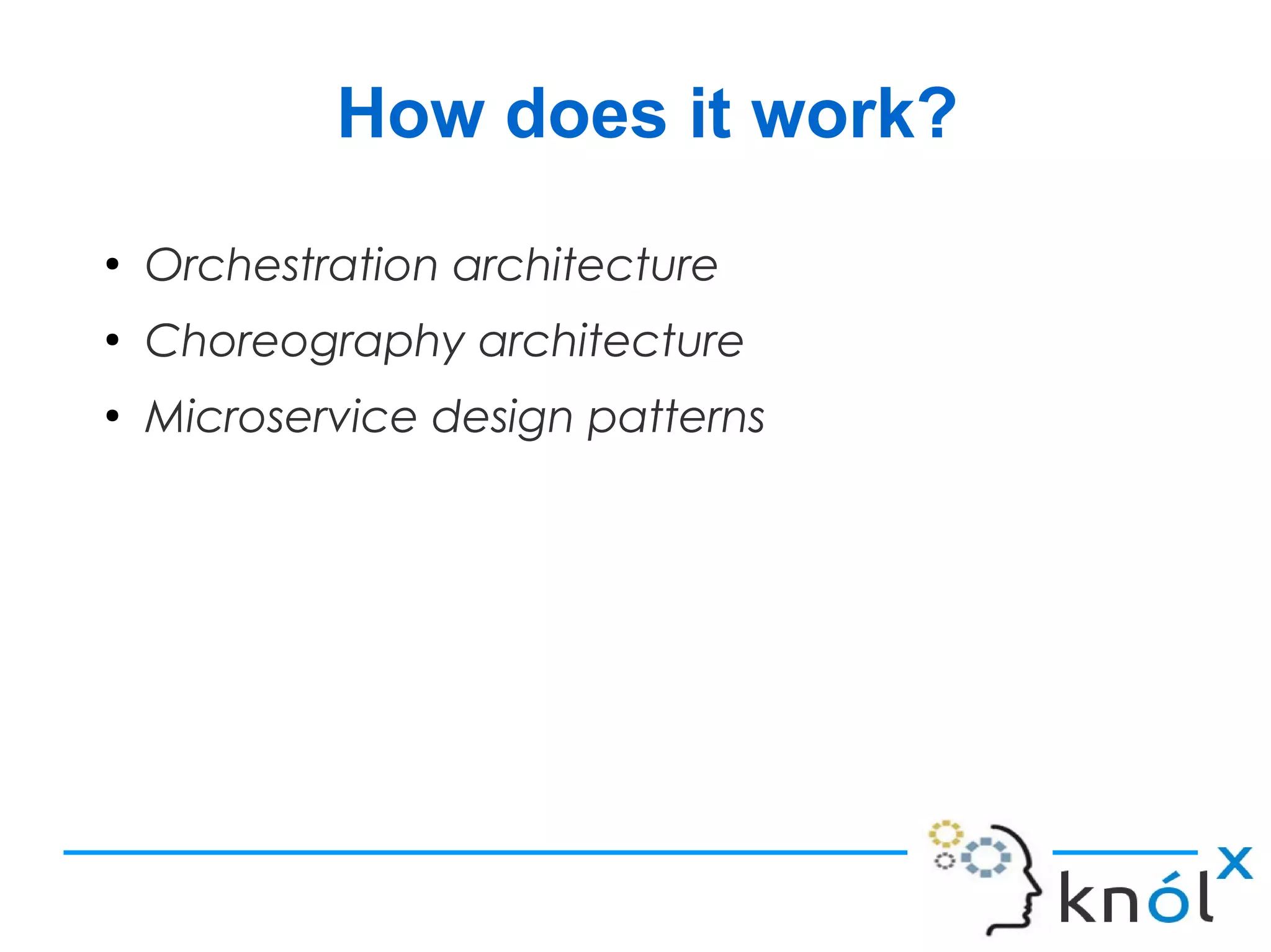 How does it work?
●
Orchestration architecture
●
Choreography architecture
●
Microservice design patterns
 
