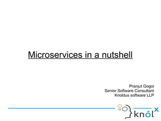 Microservices in a nutshell
Pranjut Gogoi
Senior Software Consultant
Knoldus software LLP
 