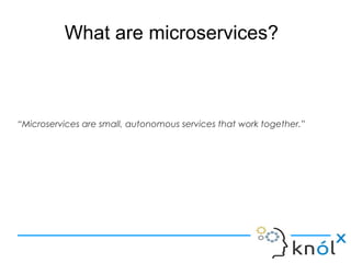 What are microservices?
“Microservices are small, autonomous services that work together.”
 