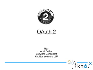 OAuth 2
Arpit Suthar
Software Consultant
Knoldus software LLP
 