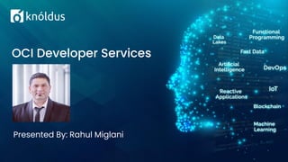 Presented By: Rahul Miglani
OCI Developer Services
 