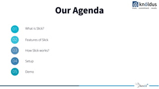 Our Agenda
01 What is Slick?
02 Features of Slick
03 How Slick works?
04 Setup
05 Demo
 