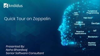 Presented By:
Neha Bhardwaj
Senior Software Consultant
Quick Tour on Zeppelin
 