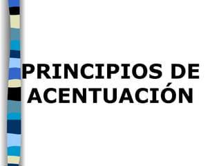 PRINCIPIOS DE ACENTUACIÓN 
