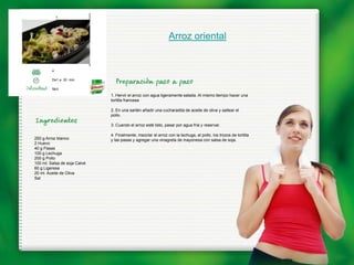 Arroz oriental


         4

         De1 a 30 min.

         fácil
                              1. Hervir el arroz con agua ligeramente salada. Al mismo tiempo hacer una
                              tortilla francesa

                              2. En una sartén añadir una cucharadita de aceite de oliva y saltear el
                              pollo.

                              3. Cuando el arroz esté listo, pasar por agua fría y reservar.

                              4. Finalmente, mezclar el arroz con la lechuga, el pollo, los trozos de tortilla
250 g Arroz blanco            y las pasas y agregar una vinagreta de mayonesa con salsa de soja.
2 Huevo
40 g Pasas
100 g Lechuga
200 g Pollo
100 ml. Salsa de soja Calvé
60 g Ligeresa
20 ml. Aceite de Oliva
Sal
 