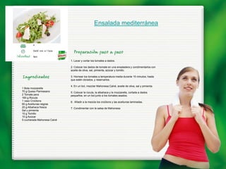 Ensalada mediterránea


        4

        De30 min. a 1 hora

        fácil
                             1. Lavar y cortar los tomates a dados.

                             2. Colocar los dados de tomate en una ensaladera y condimentarlos con
                             aceite de oliva, sal, pimienta, azúcar y tomillo.

                             3. Hornear los tomates a temperatura media durante 15 minutos, hasta
                             que estén dorados, y reservarlos.

                             4. En un bol, mezclar Mahonesa Calvé, aceite de oliva, sal y pimienta.
1 Bola mozzarella
70 g Queso Parmesano         5. Colocar la rúcula, la albahaca y la mozzarella, cortada a dados
2 Tomate pera                pequeños, en un bol junto a los tomates asados.
160 g Rúcula
1 vaso Croûtons              6. Añadir a la mezcla los croûtons y las aceitunas laminadas.
60 g Aceitunas negras
20 g Albahaca fresca         7. Condimentar con la salsa de Mahonesa
Sal y pimienta
10 g Tomillo
10 g Azúcar
5 cucharada Mahonesa Calvé
 