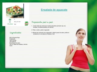 Ensalada de aguacate


         4

         De1 a 30 min.

         fácil
                                     1. Cortar todas las verduras en tocitos pequeños (pimiento rojo, los
                                        tomates, la cebolla picadita y los berros).

                                     2. Pelar y cortar y pelar el aguacate

                                     3. Mezclar las verduras con el aguacate y añadir queso de cabra y aliñar la
                                        ensalada con una salsa de mostaza y miel.


200 g Pimiento Rojo
2 Aguacate
150 g Tomate
100 g Berros
80 g Queso de cabra
100 ml. Salsa de mostaza y miel de
Calvé
 