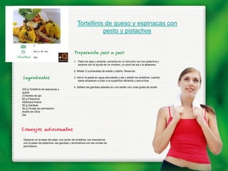 Tortellinis de queso y espinacas con
                                                         pesto y pistachos

         2

         De1 a 30 min.

         fácil
                                           1. Pelar los ajos y picarlos, ponerlos en un bol junto con los pistachos y
                                              picarlos con la ayuda de un mortero, un poco de sal y la albahaca.

                                           2. Añadir 3 cucharadas de aceite y batirlo. Reservar.

                                           3. Hervir la pasta en agua abundante y sal y añadir los tortellinis, cuando
                                               estos empiecen a subir a la superficie retirarlos y escurrirlos.

                                           4. Saltear las gambas peladas en una sartén con unas gotas de aceite.
300 g Tortellinis de espinacas y
queso
2 Dientes de ajo
60 g Pistachos
Albahaca fresca
50 g Gambas
50 g Virutas de parmesano
Aceite de Oliva
Sal




 Disponer en la base del plato una ración de tortellinis, los mezclamos
 con el pesto de pistachos, las gambas y terminamos con las virutas de
 parmesano.
 