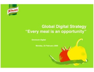 Global Digital Strategy 
“Every meal is an opportunity”"
Omnicom Digital"
Monday, 23 February 2009"
 