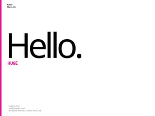 hugeinc.com
info@hugeinc.com
60 Sloane Avenue, London SW3 3XB
Knorr
March 4th
Hello.
 
