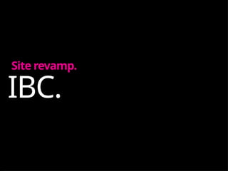 IBC.
Site revamp.
 