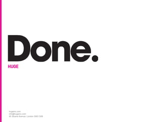 hugeinc.com
info@hugeinc.com
60 Sloane Avenue, London SW3 3XB
 