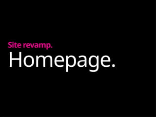 Homepage.
Site revamp.
 