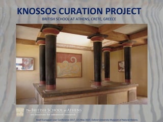 KNOSSOS CURATION PROJECT
BRITISH SCHOOL AT ATHENS, CRETE, GREECE
Axiell European User Conference 2017, 3-5 May 2017, Oxford University Museum of Natural History.
 