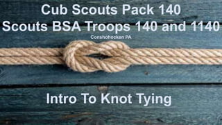 Cub Scouts Pack 140
Scouts BSA Troops 140 and 1140
Conshohocken PA
Intro To Knot Tying
 