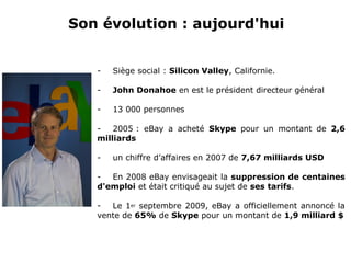 Son évolution : aujourd'hui
- Siège social : Silicon Valley, Californie.
- John Donahoe en est le président directeur géné...