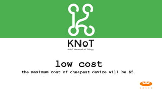 low cost  
the maximum cost of cheapest device will be $5.
 