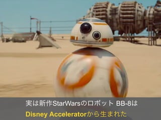 実は新作StarWarsのロボット BB-8は
Disney Acceleratorから生まれた
 