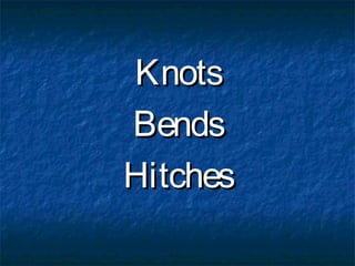 KnotsKnots
BendsBends
HitchesHitches
 