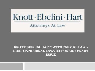 KNOTT EBELINI HART: ATTORNEY AT LAW -
BEST CAPE CORAL LAWYER FOR CONTRACT
ISSUE
 
