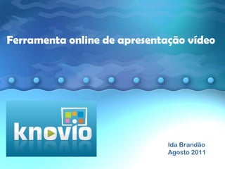 Ida Brandão Agosto 2011 Ferramenta online de apresentação vídeo 