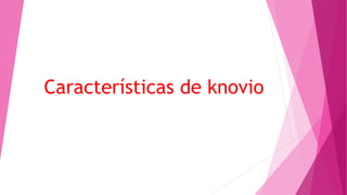 Características de knovio
 