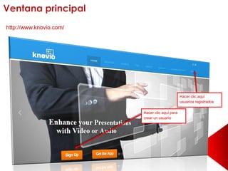 http://www.knovio.com/
Hacer clic aquí
usuarios registrados
Hacer clic aquí para
crear un usuario
 