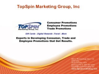 TopSpin Marketing Group, Inc

880 S. Pleasantburg Drive 3-E
Greenville,
South Carolina, USA
Business Phone: 864-282-0005
topspin@topspinmarketing.com

www.topspinmarketing.com

 