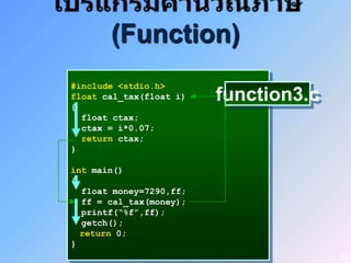 (Function)
#include <stdio.h>
float cal_tax(float i)
{
                         function3.c
  float ctax;
  ctax = i*0.07;
  return ctax;
}

int main()
{
  float money=7290,ff;
  ff = cal_tax(money);
  printf(“%f”,ff);
  getch();
  return 0;
}
                                       60
 