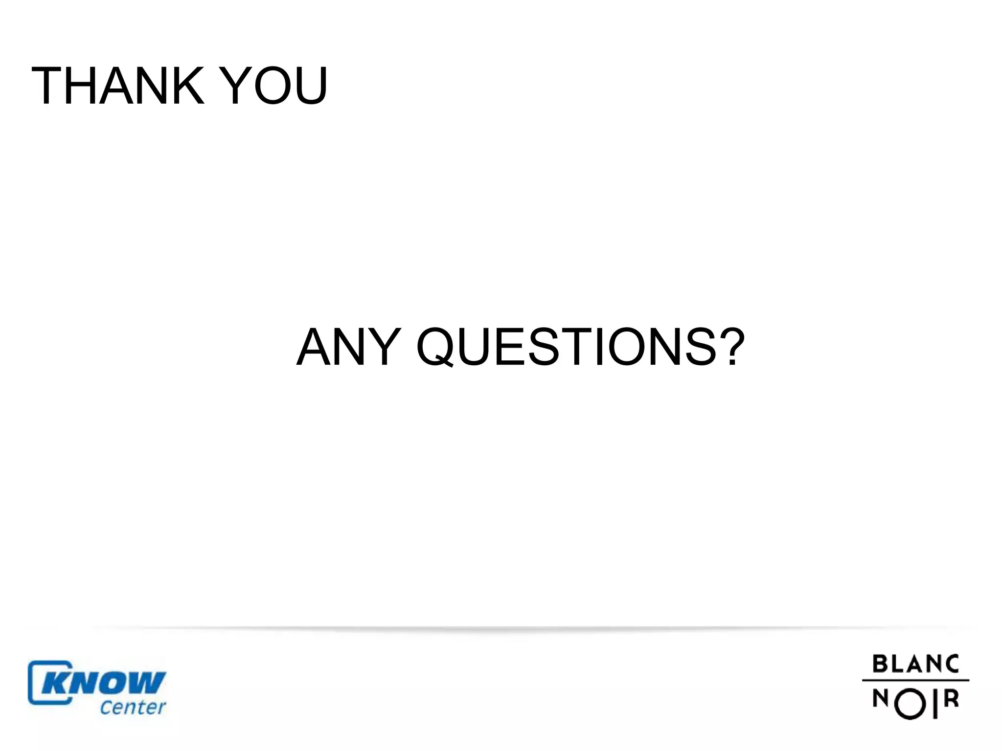 THANK YOU 
ANY QUESTIONS? 
